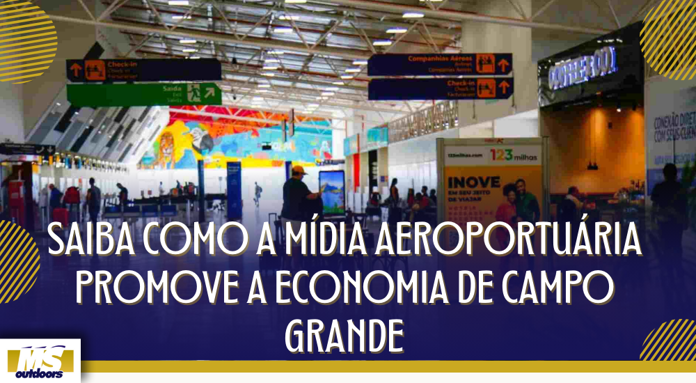 Saiba Como a Mídia Aeroportuária Promove a Economia de Campo Grande