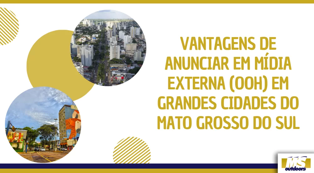 Vantagens de Anunciar em Mídia Externa (OOH) em Grandes Cidades do Mato Grosso do Sul