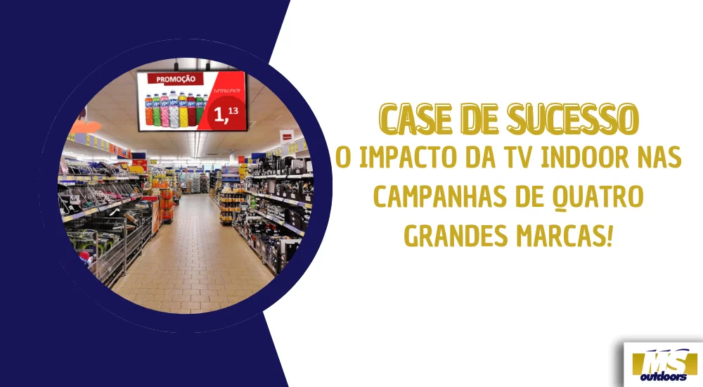 CASE DE SUCESSO: O IMPACTO DA TV INDOOR NAS CAMPANHAS DE QUATRO GRANDES MARCAS!