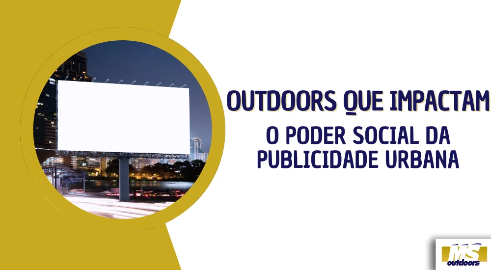 Outdoors Que Impactam: O Poder Social da Publicidade Urbana