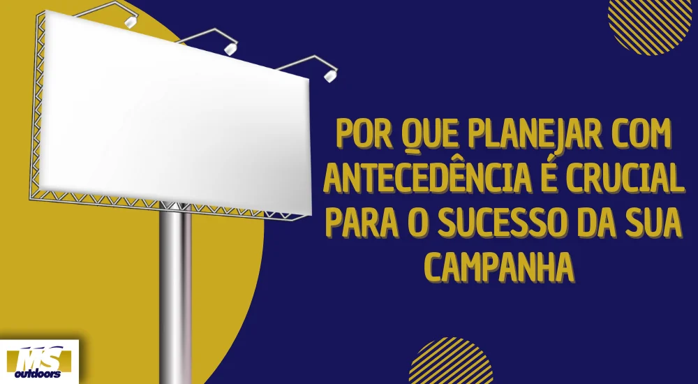 Por Que Planejar Com Antecedência É Crucial Para o Sucesso da Sua Campanha