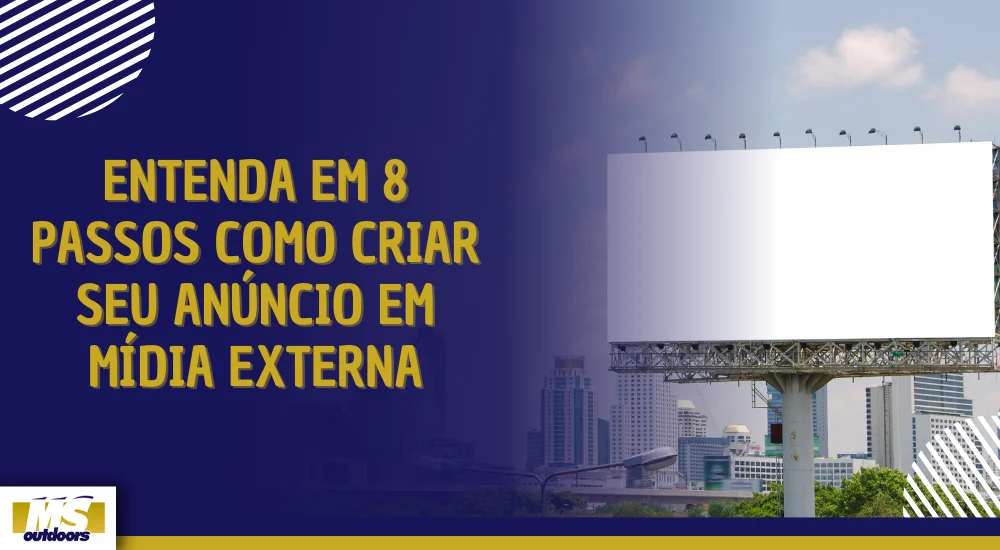 ENTENDA EM 8 PASSOS COMO CRIAR SEU ANÚNCIO EM MÍDIA EXTERNA