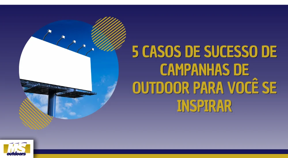 5 Casos de Sucesso de Campanhas de Outdoor para Você se Inspirar