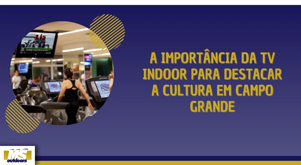 A Importância da TV Indoor para Destacar a Cultura em Campo Grande