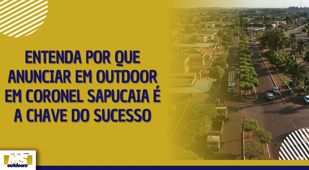 Entenda Por que Anunciar em Outdoor em Coronel Sapucaia é a Chave do Sucesso