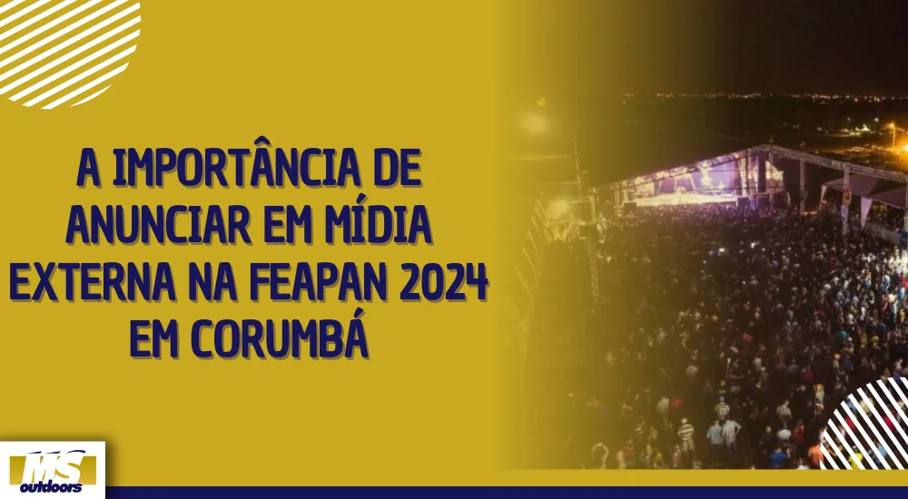 A Importância de Anunciar em Mídia Externa na FEAPAN 2024 em Corumbá