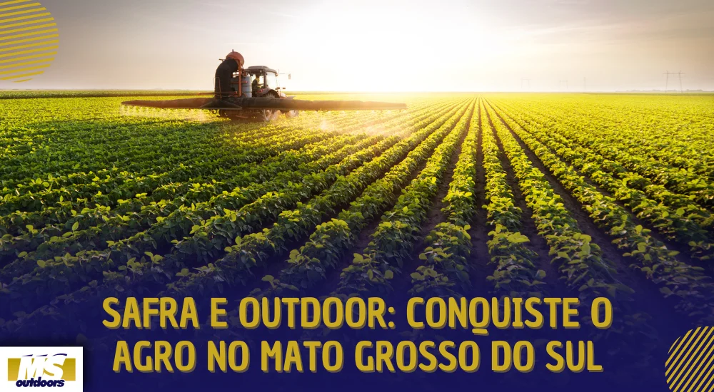 Safra e Outdoor: Conquiste o Agro no Mato Grosso do Sul