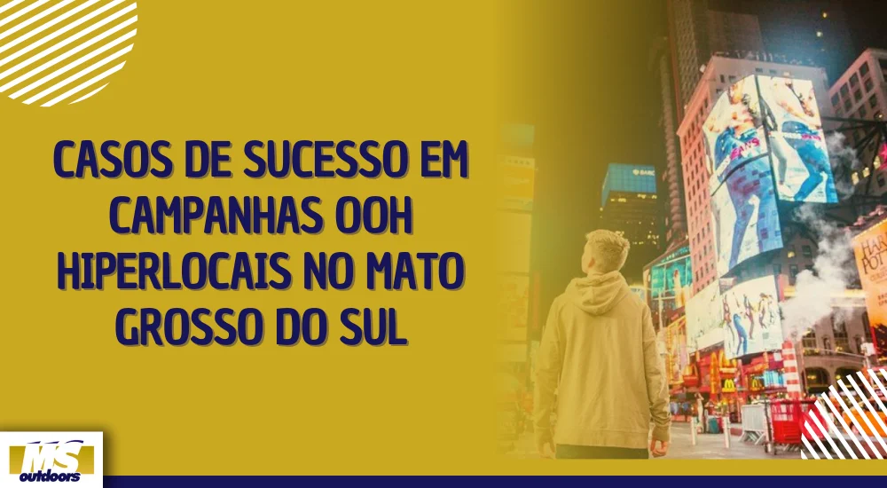 Casos de Sucesso em Campanhas OOH Hiperlocais no Mato Grosso do Sul