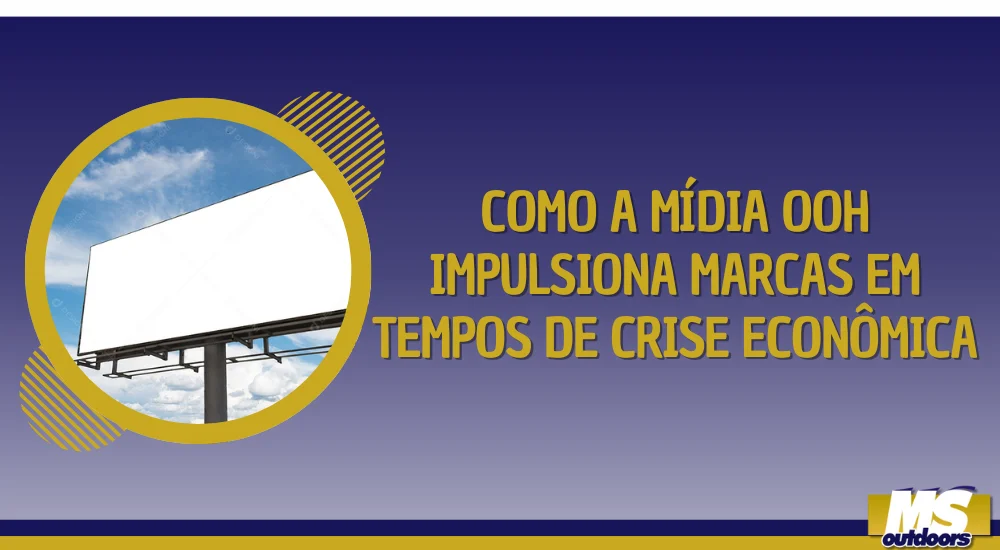 Como a Mídia OOH Impulsiona Marcas em Tempos de Crise Econômica