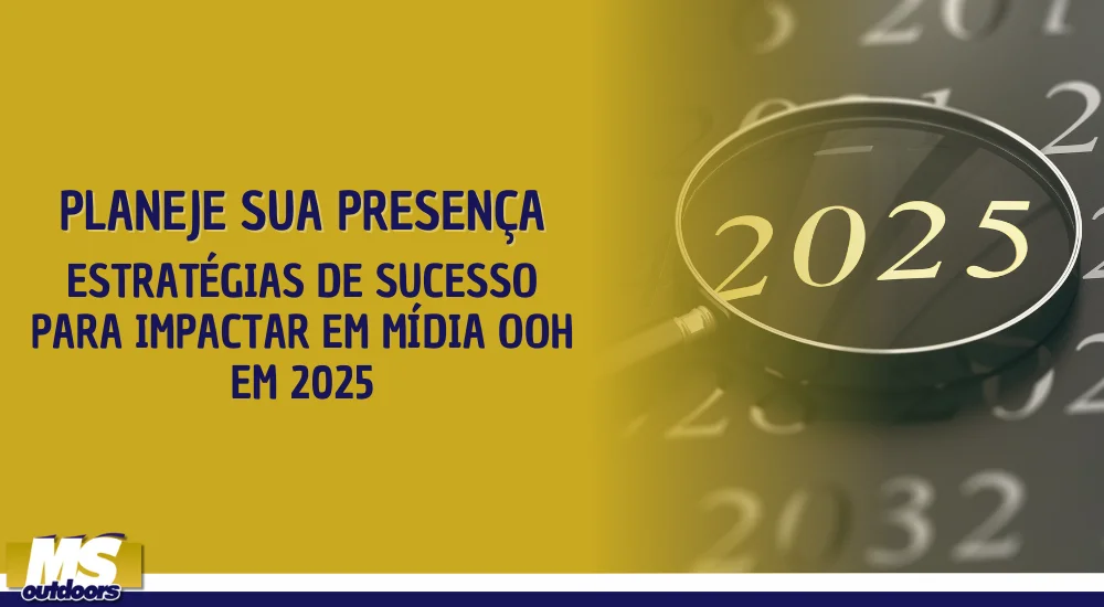 Planeje Sua Presença: Estratégias de Sucesso para Impactar em Mídia OOH em 2025