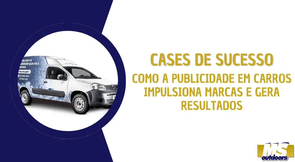 Cases de Sucesso: Como a Publicidade em Carros Impulsiona Marcas e Gera Resultados